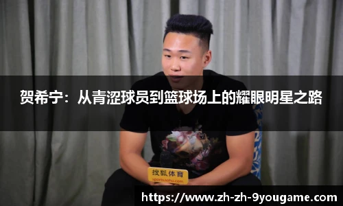 贺希宁：从青涩球员到篮球场上的耀眼明星之路