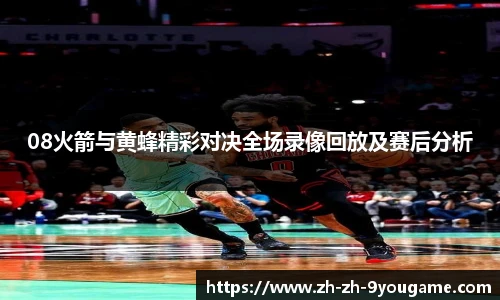 08火箭与黄蜂精彩对决全场录像回放及赛后分析