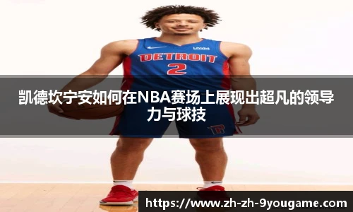凯德坎宁安如何在NBA赛场上展现出超凡的领导力与球技